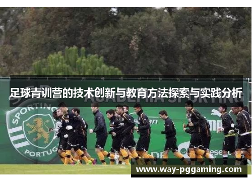 足球青训营的技术创新与教育方法探索与实践分析