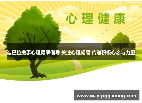 迪巴拉携手心理健康倡导 关注心理问题 传递积极心态与力量