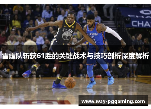 雷霆队斩获61胜的关键战术与技巧剖析深度解析