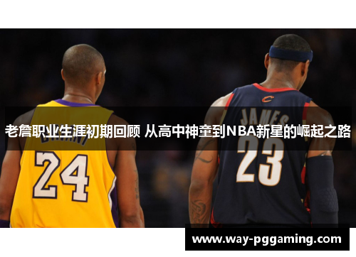 老詹职业生涯初期回顾 从高中神童到NBA新星的崛起之路