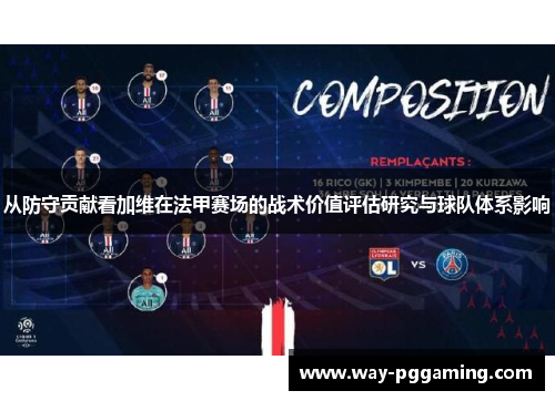 从防守贡献看加维在法甲赛场的战术价值评估研究与球队体系影响 从防守贡献看加维在法甲赛场的战术价值评估研究与球队体系影响