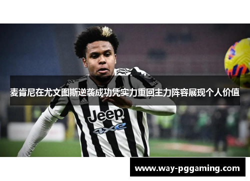 麦肯尼在尤文图斯逆袭成功凭实力重回主力阵容展现个人价值